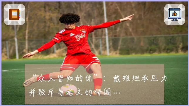 “众人皆知的你”：戴维坦承压力并驳斥与尤文的传闻…