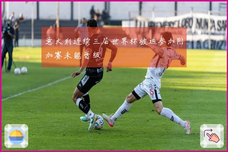 意大利连续三届世界杯被迫参加附加赛未能晋级
