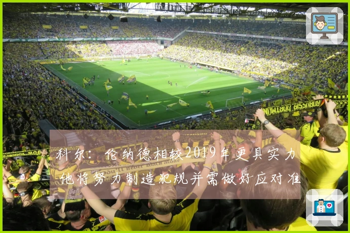 科尔：伦纳德相较2019年更具实力 他将努力制造犯规并需做好应对准备